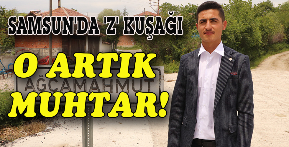 SAMSUN’DA ‘Z’ KUŞAĞI O ARTIK MUHTAR!