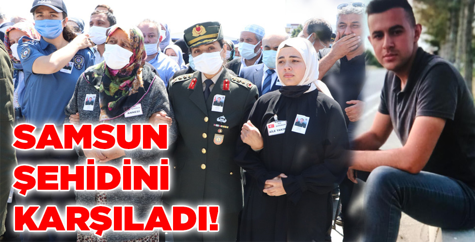 SAMSUN ŞEHİDİNİ KARŞILADI!