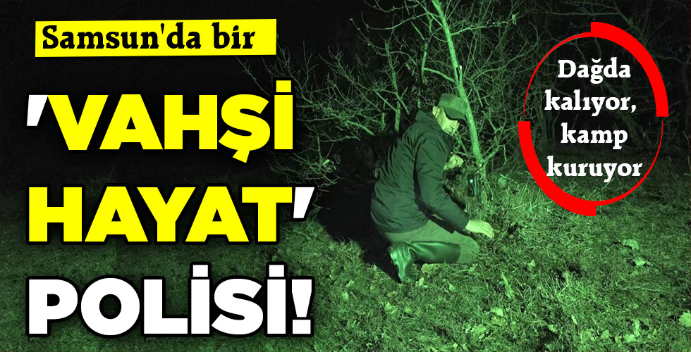 ‘VAHŞİ HAYAT’ POLİSİ!