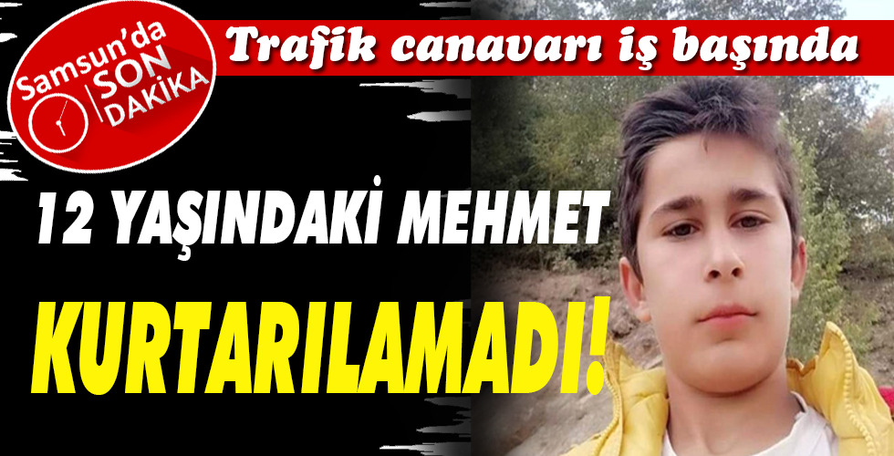 12 YAŞINDAKİ MEHMET KURTARILAMADI!