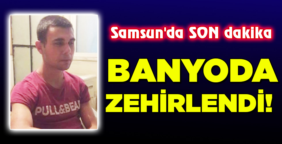 BANYODA ZEHİRLENDİ!