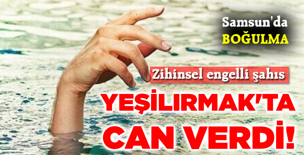YEŞİLIRMAK’TA CAN VERDİ!