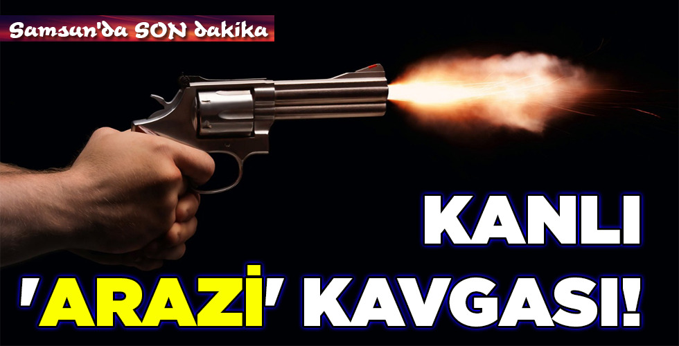 KANLI ‘ARAZİ’ KAVGASI!