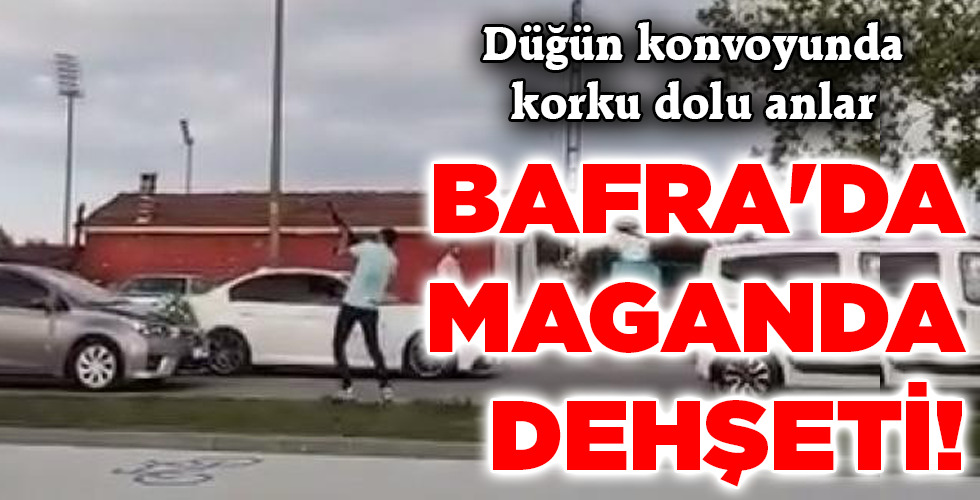 BAFRA’DA MAGANDA DEHŞETİ!