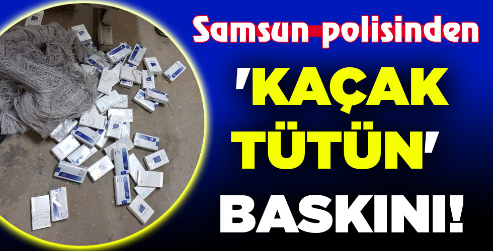 ‘KAÇAK TÜTÜN’ BASKINI!