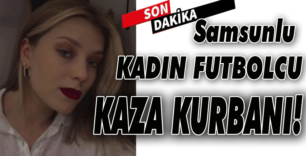 Samsunlu KADIN FUTBOLCU KAZA KURBANI!