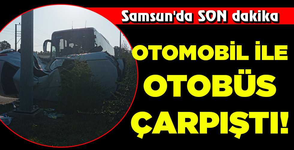 OTOMOBİL İLE OTOBÜS  ÇARPIŞTI!