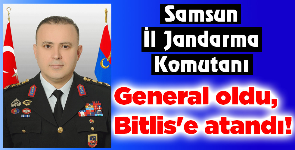 General oldu, Bitlis’e atandı!