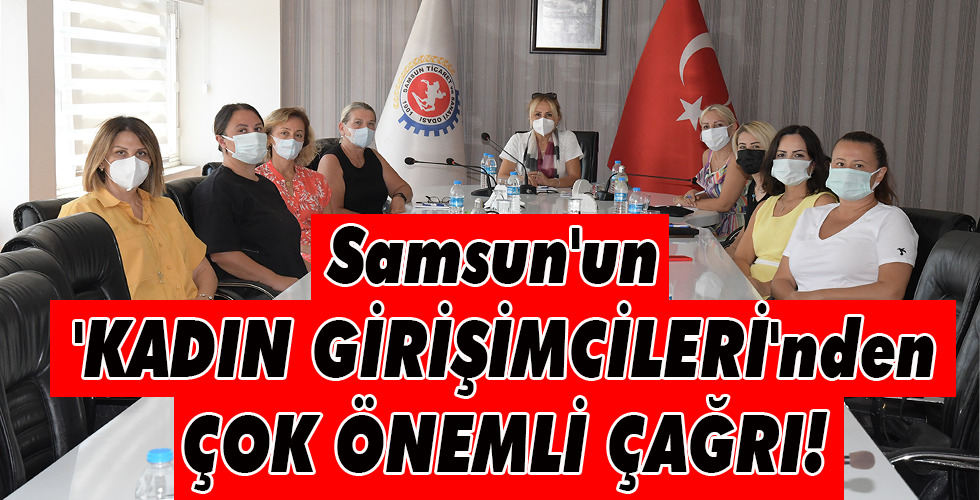 Samsun’un ‘KADIN GİRİŞİMCİLERİ’nden ÇOK ÖNEMLİ ÇAĞRI!