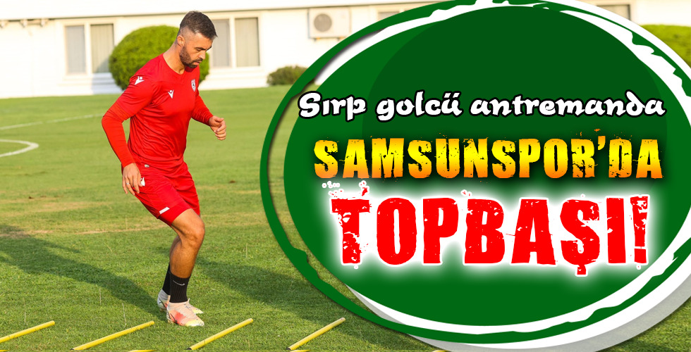 SAMSUNSPOR’DA TOPBAŞI!
