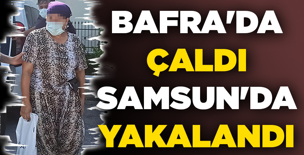 BAFRA’DA ÇALDI SAMSUN’DA YAKALANDI