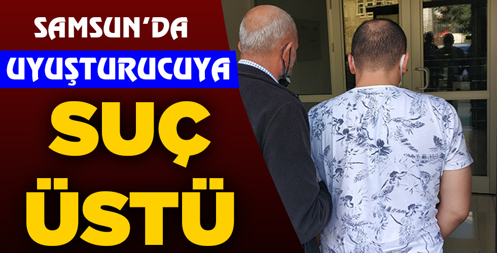 UYUŞTURUCUYA SUÇ ÜSTÜ