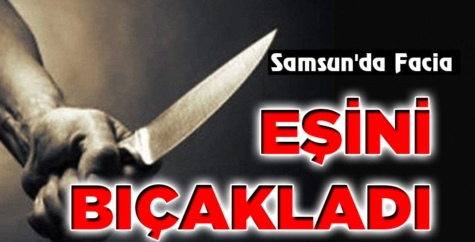 EŞİNİ BIÇAKLADI