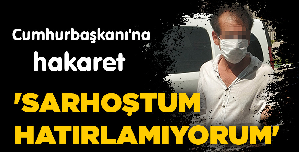 ‘SARHOŞTUM HATIRLAMIYORUM’