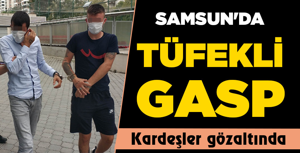 SAMSUN’DA TÜFEKLİ GASP