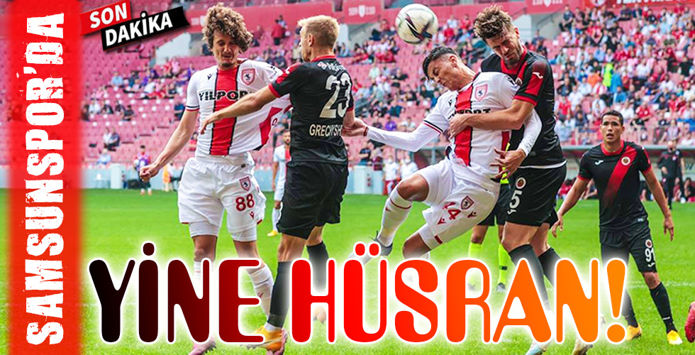 SAMSUNSPOR’DA YİNE HÜSRAN!
