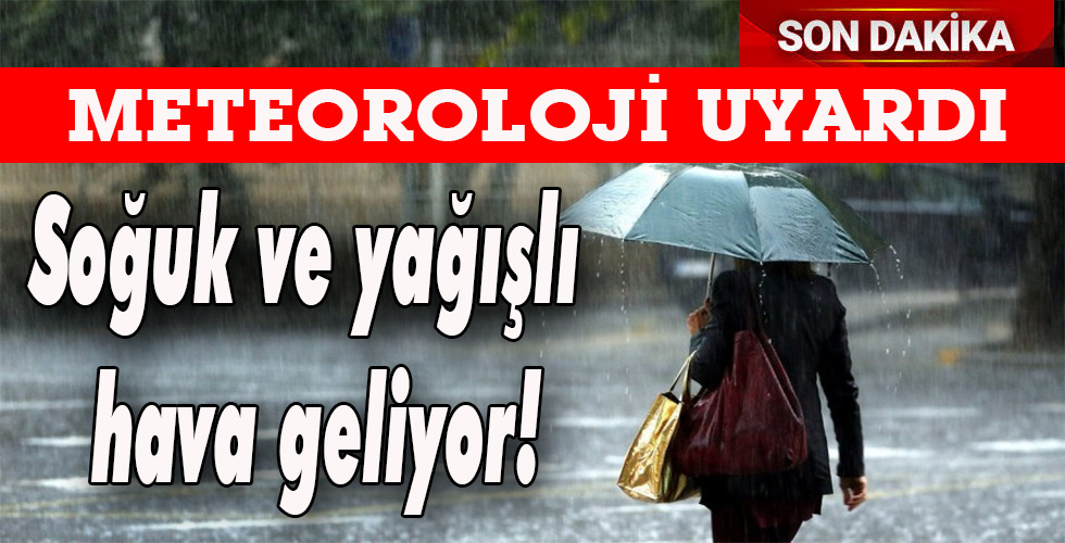 Soğuk ve yağışlı hava geliyor!