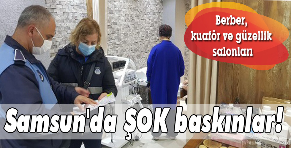 Samsun’da ŞOK baskınlar!