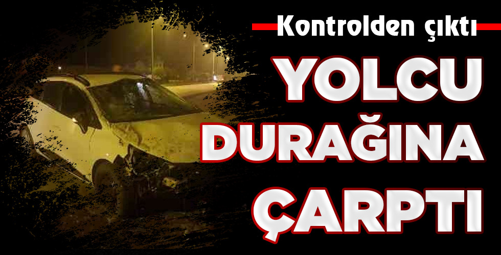 YOLCU DURAĞINA ÇARPTI