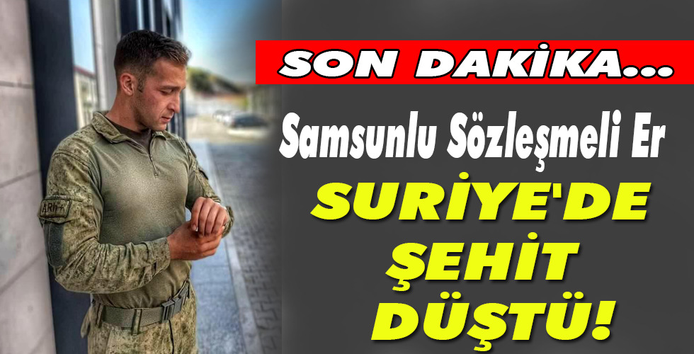 SURİYE’DE ŞEHİT DÜŞTÜ!