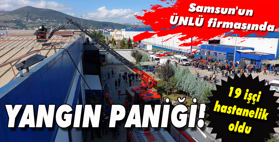Samsun’un ÜNLÜ firmasında YANGIN PANİĞİ!