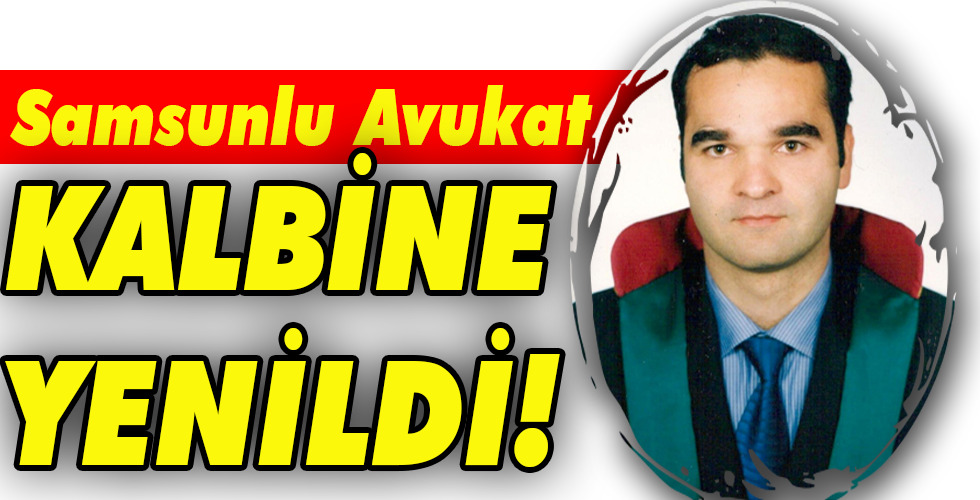 Samsunlu Avukat KALBİNE YENİLDİ!