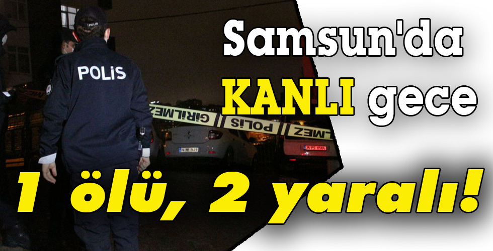 Samsun’da KANLI gece