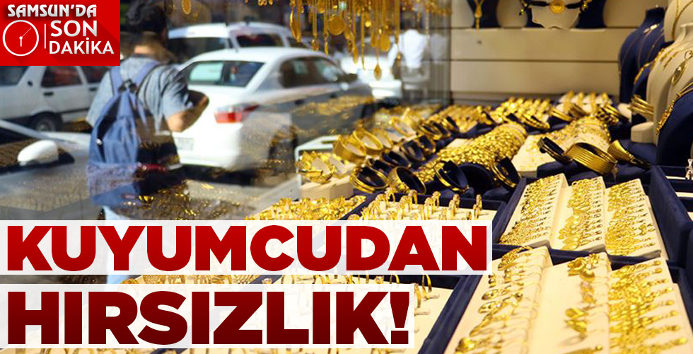 KUYUMCUDAN HIRSIZLIK!