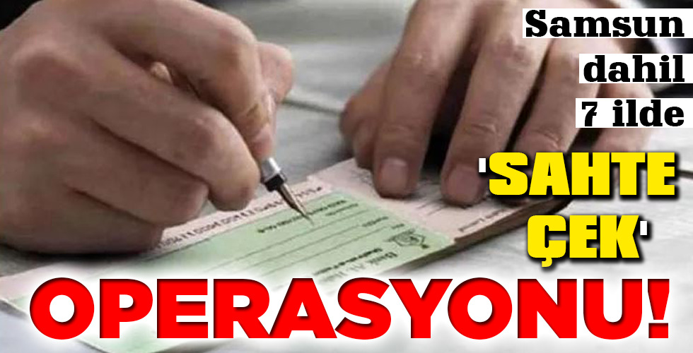 ‘SAHTE ÇEK’ OPERASYONU!