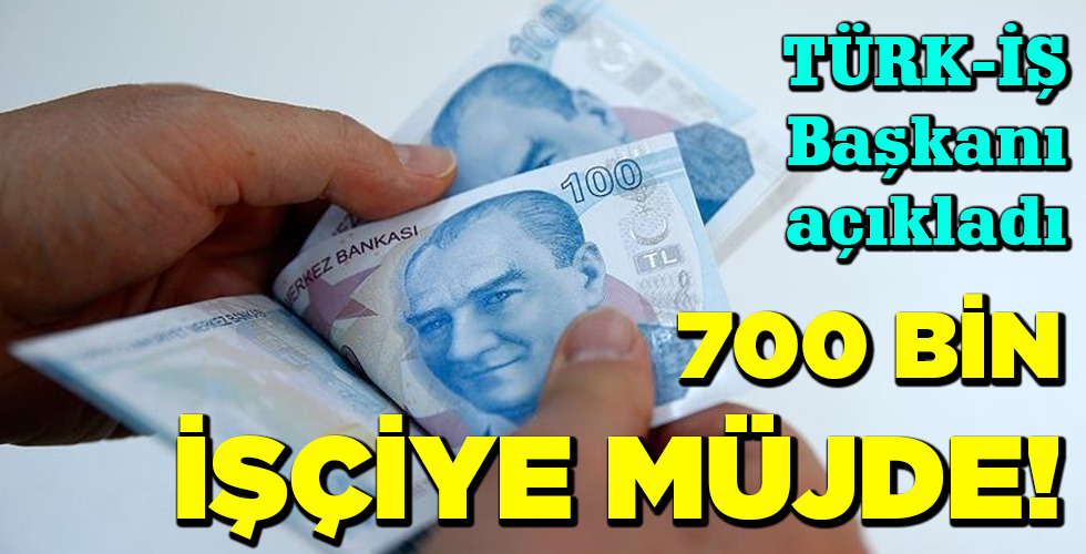 700 BİN İŞÇİYE MÜJDE!