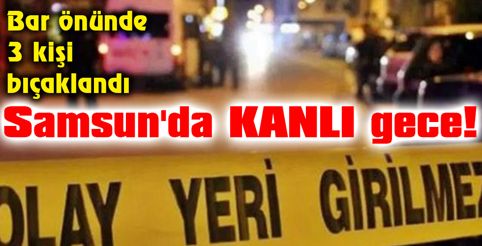 Samsun’da KANLI gece!