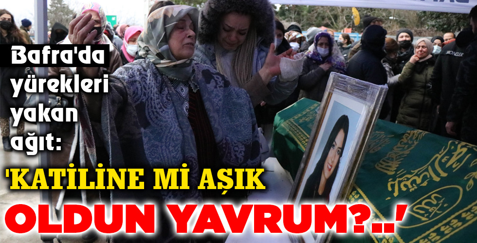 ‘KATİLİNE Mİ AŞIK OLDUN YAVRUM?..’