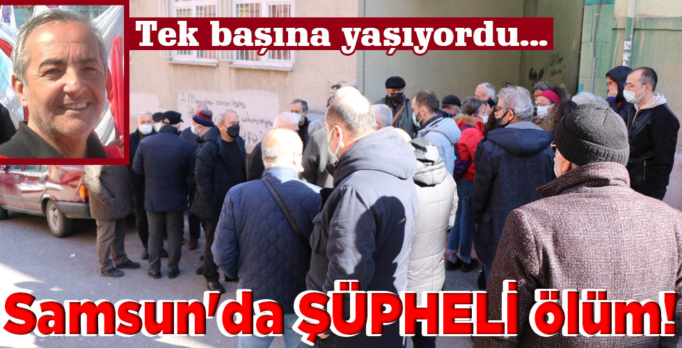 Samsun’da ŞÜPHELİ ölüm!
