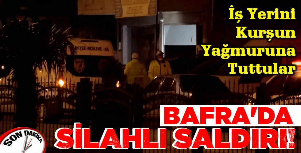 BAFRA’DA SİLAHLI SALDIRI!