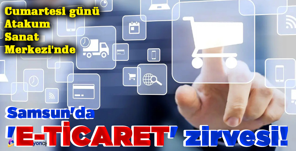 Samsun’da ‘E-TİCARET’ zirvesi!