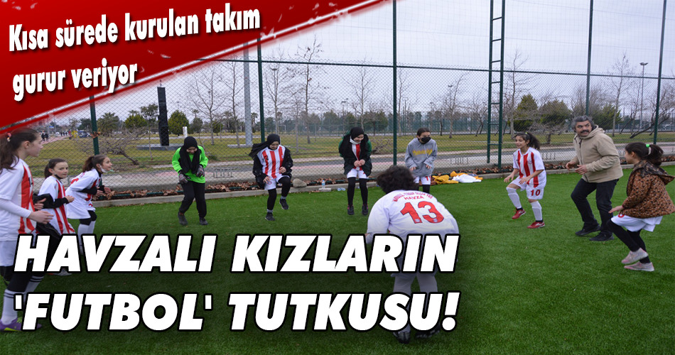HAVZALI KIZLARIN ‘FUTBOL’ TUTKUSU!