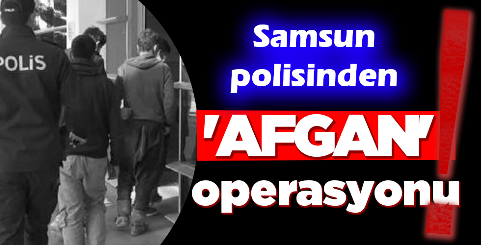 ‘AFGAN’ operasyonu!