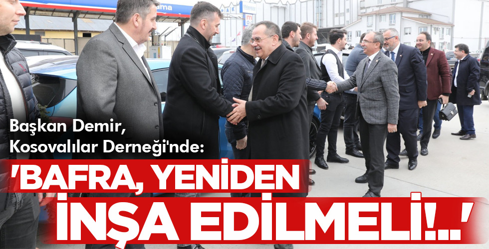 ‘BAFRA, YENİDEN İNŞA EDİLMELİ!..’