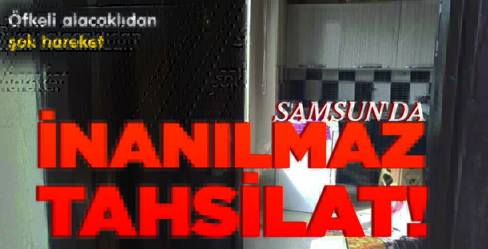 SAMSUN’DA   İNANILMAZ  TAHSİLAT!