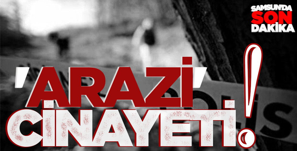 ‘ARAZİ’ CİNAYETİ!