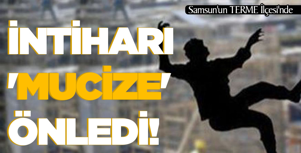 İNTİHARI ‘MUCİZE’ ÖNLEDİ!