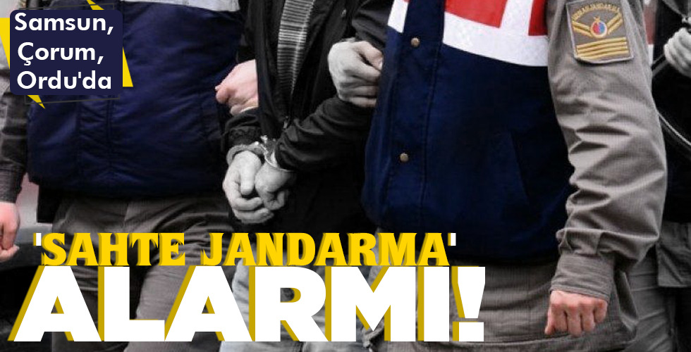 ‘SAHTE JANDARMA’ ALARMI!