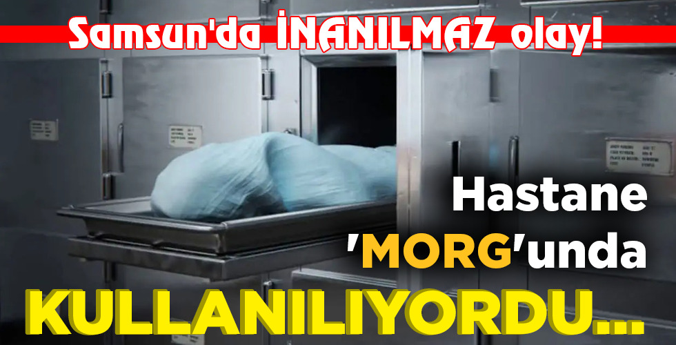 Hastane ‘MORG’unda  KULLANILIYORDU…