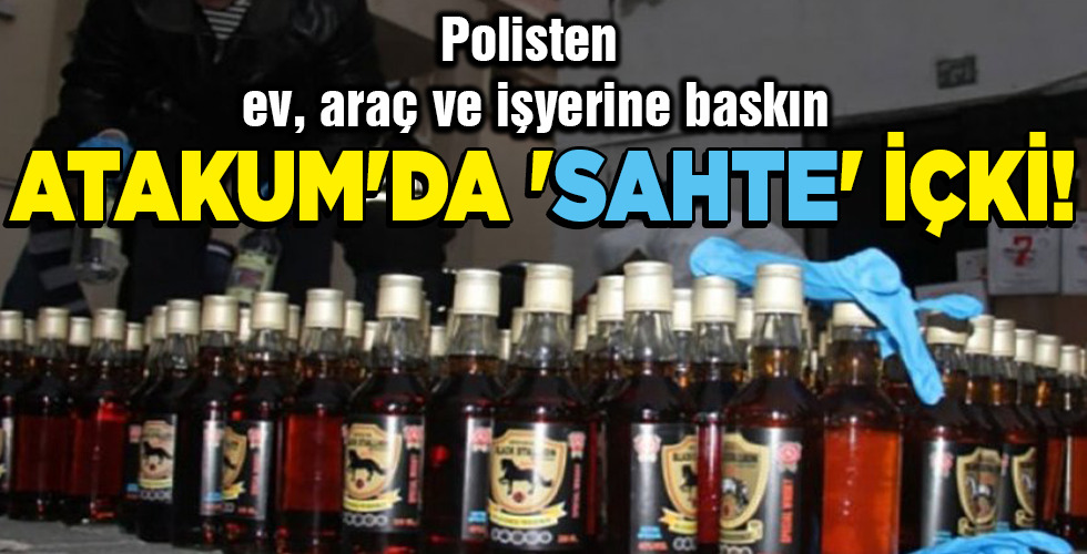 ATAKUM’DA ‘SAHTE’ İÇKİ!