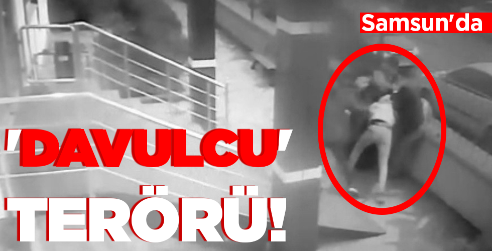 Samsun’da ‘DAVULCU’ TERÖRÜ!
