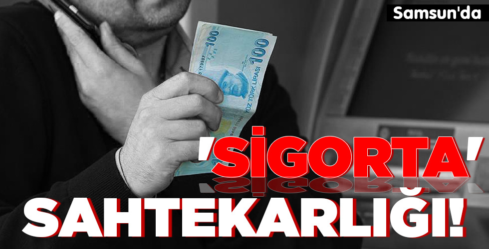 ‘SİGORTA’  SAHTEKARLIĞI!