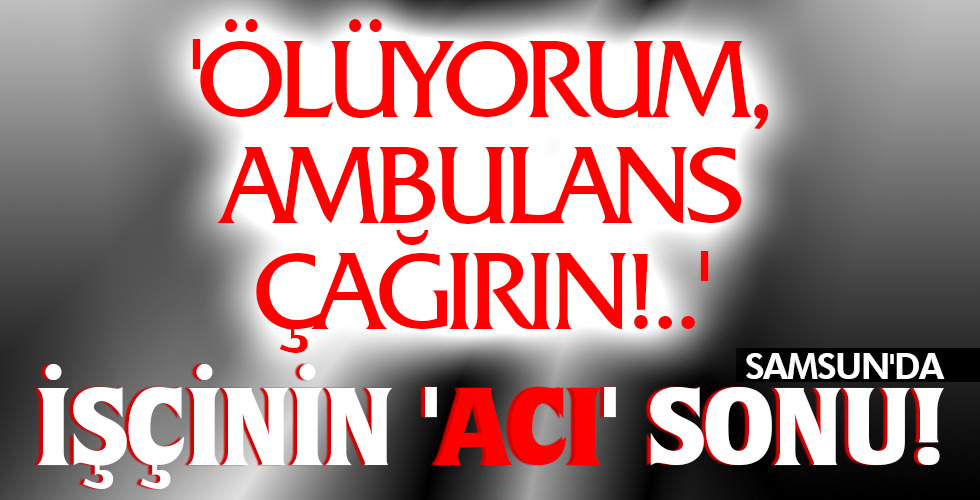 İŞÇİNİN ‘ACI’ SONU!