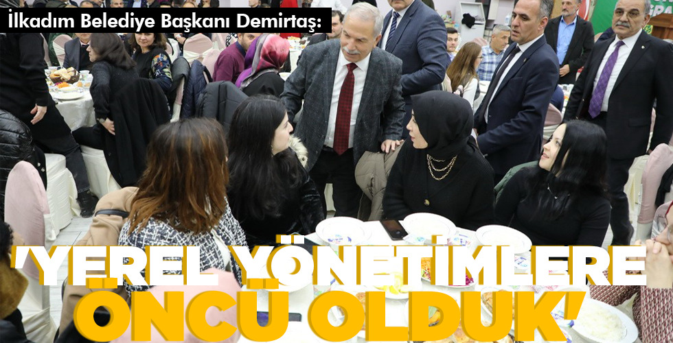 ‘YEREL YÖNETİMLERE ÖNCÜ OLDUK’