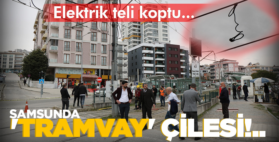 SAMSUNDA ‘TRAMVAY’ ÇİLESİ!..