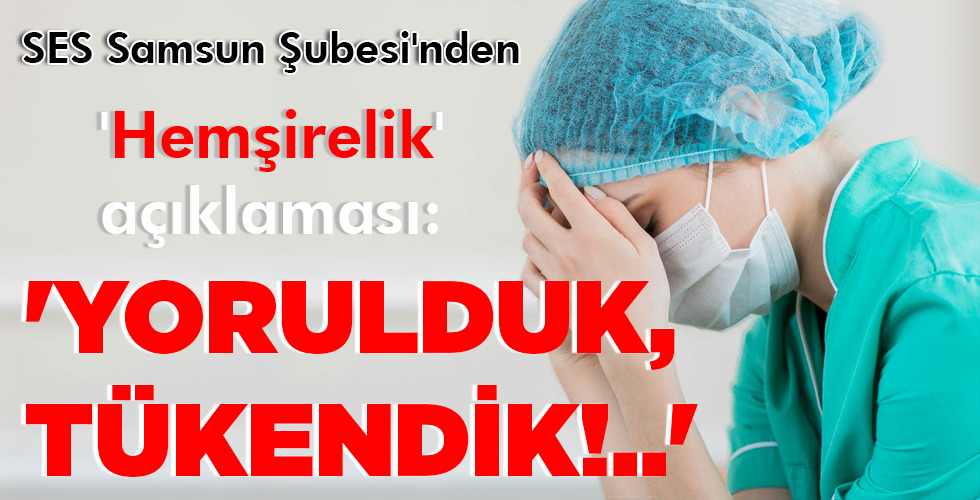 ‘YORULDUK, TÜKENDİK!..’